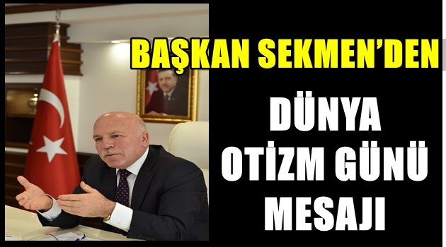 BAŞKAN SEKMEN'DEN DÜNYA OTİZM GÜNÜ MESAJI