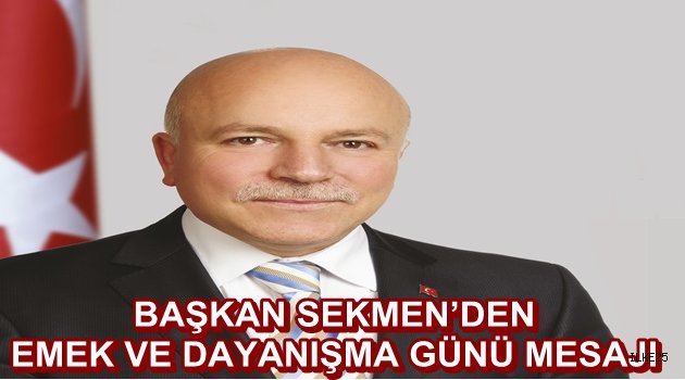 BAŞKAN SEKMEN'DEN EMEK VE DAYANIŞMA GÜNÜ MESAJI