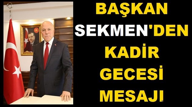 BAŞKAN SEKMEN'DEN KADİR GECESİ MESAJI