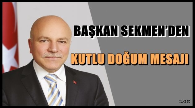 BAŞKAN SEKMEN'DEN KUTLU DOĞUM MESAJI