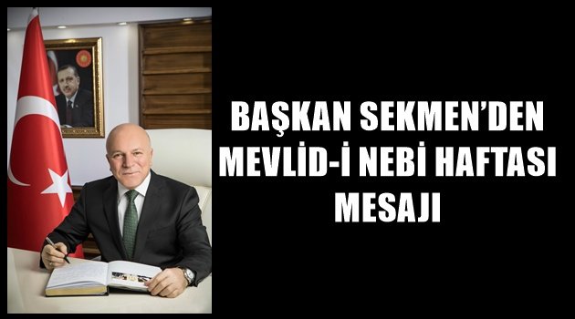 BAŞKAN SEKMEN'DEN MEVLİD-İ NEBİ HAFTASI MESAJI