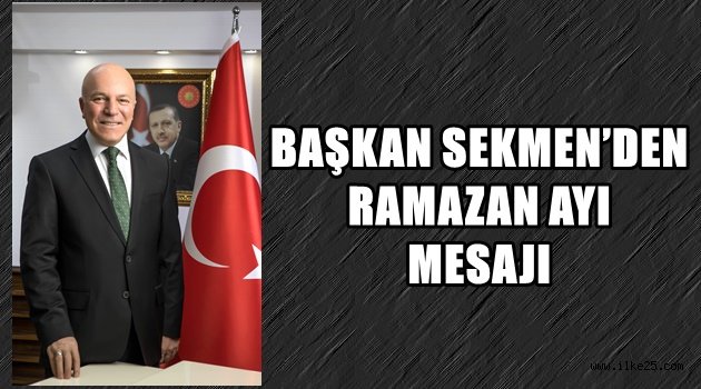 BAŞKAN SEKMEN'DEN RAMAZAN AYI MESAJI