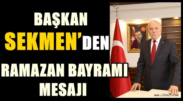 BAŞKAN SEKMEN'DEN RAMAZAN BAYRAMI MESAJI