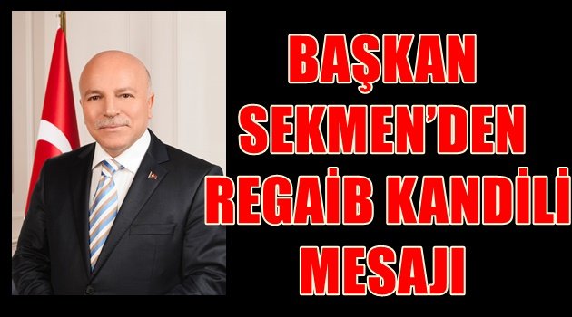 BAŞKAN SEKMEN'DEN REGAİB KANDİLİ MESAJI