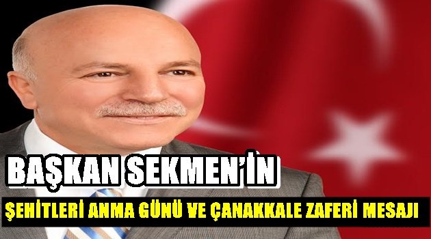 BAŞKAN SEKMEN'İN ŞEHİTLERİ ANMA GÜNÜ VE ÇANAKKALE ZAFERİ MESAJI