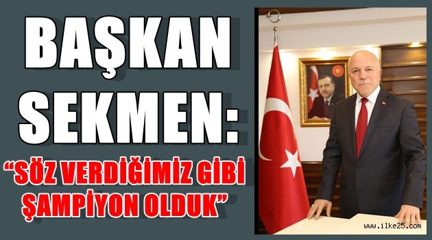 BAŞKAN SEKMEN: "SÖZ VERDİĞİMİZ GİBİ ŞAMPİYON OLDUK"