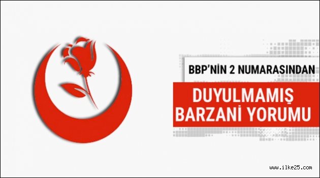 BBP'nin 2 numarasından duyulmamış Barzani açıklaması