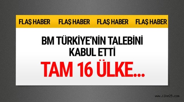 BM Türkiye'nin Talebini Kabul Etti! Tam 16 ülke...