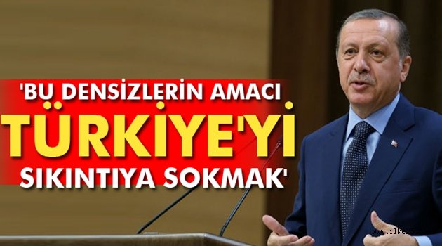 'Bu densizlerin amacı Türkiye'yi sıkıntıya sokmak'