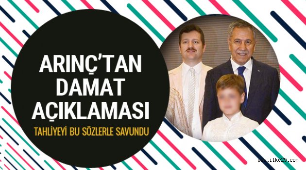 Bülent Arınç'tan damadının tahliyesi için ilk açıklama