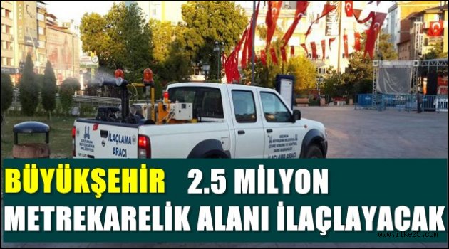 BÜYÜKŞEHİR 2.5 MİLYON METREKARELİK ALANI İLAÇLAYACAK