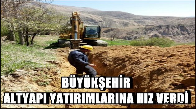 BÜYÜKŞEHİR ALTYAPI YATIRIMLARINA HIZ VERDİ