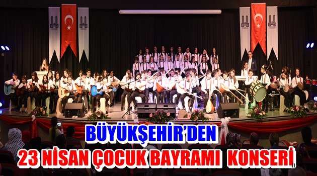 BÜYÜKŞEHİR'DEN 23 NİSAN ÇOCUK BAYRAMI KONSERİ