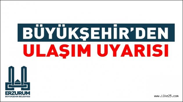 BÜYÜKŞEHİR'DEN ULAŞIM UYARISI