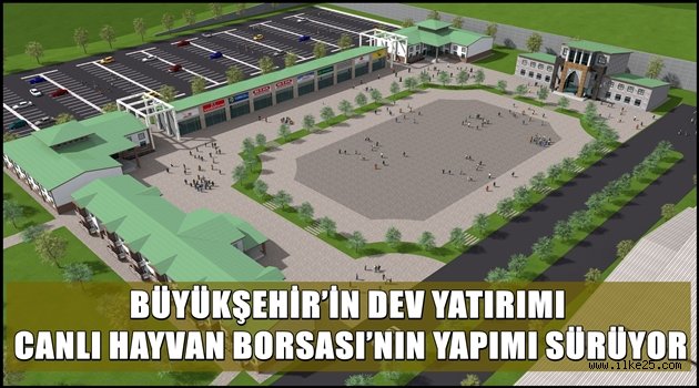 BÜYÜKŞEHİR'İN DEV YATIRIMI CANLI HAYVAN BORSASI'NIN YAPIMI SÜRÜYOR