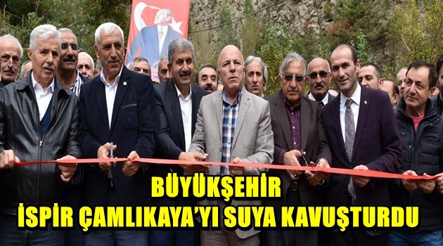 BÜYÜKŞEHİR İSPİR ÇAMLIKAYA'YI SUYA KAVUŞTURDU