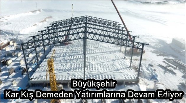 Büyükşehir Kar Kış Demeden Yatırımlarına Devam Ediyor