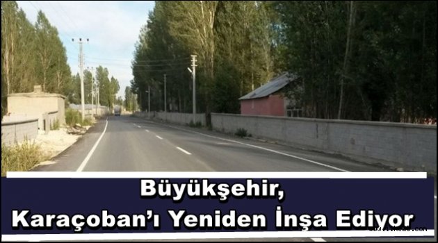 Büyükşehir,  Karaçoban'ı Yeniden İnşa Ediyor