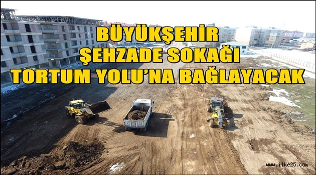 BÜYÜKŞEHİR ŞEHZADE SOKAĞI TORTUM YOLU'NA BAĞLAYACAK