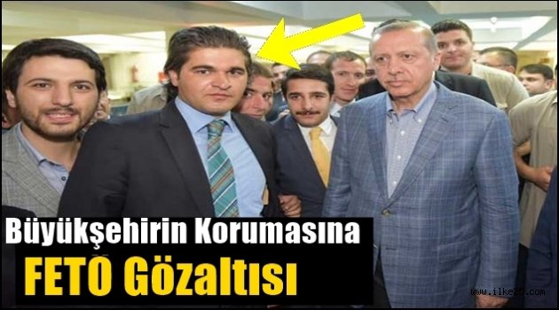 Büyükşehirin Korumasına  " FETÖ" Gözaltısı