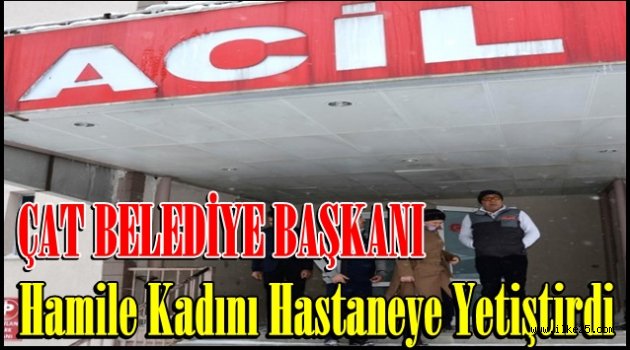 Çat Belediye BaşkanıHamile Kadını Hastaneye Yetiştirdi