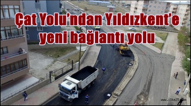 Çat Yolu'ndan Yıldızkent'e yeni bağlantı yolu