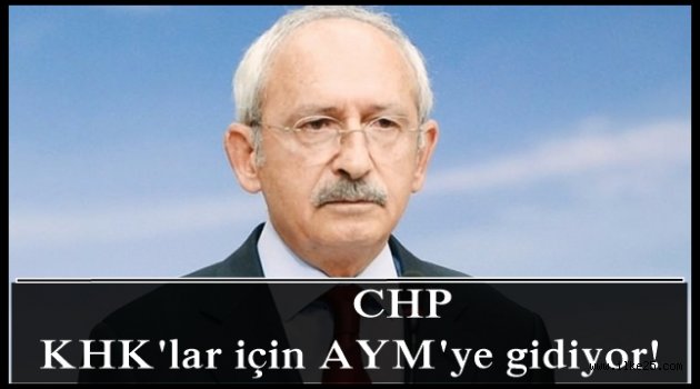 CHP  KHK'lar için AYM'ye gidiyor!