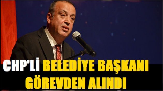 Chp'li Belediye Başkanı Görevden Alındı