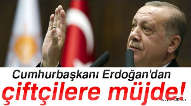 Cumhurbaşkanı Erdoğan'dan çiftçilere müjde