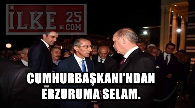 CUMHURBAŞKANI'NDAN ERZURUMA SELAM