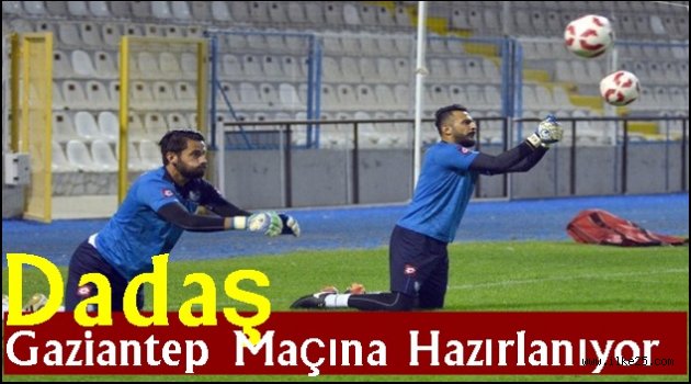 Dadaş Gaziantep Maçına Hazırlanıyor