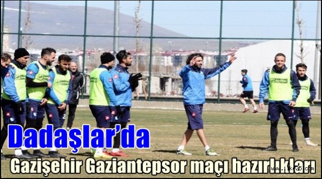 Dadaşlar'da Gazişehir Gaziantepsor maçı hazırlıkları