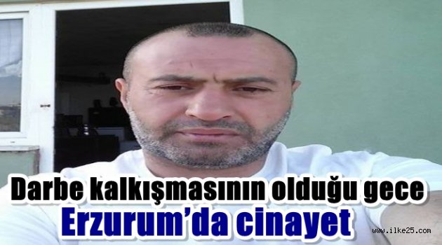 Darbe kalkışmasının olduğu gece Erzurum'da cinayet