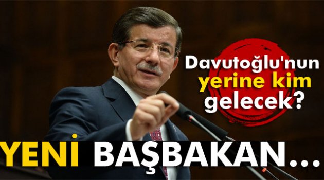 Davutoğlu'nun yerine kim gelecek?