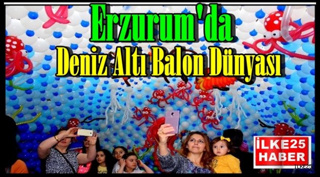 Deniz Altı Balon Dünyası Erzurum'da