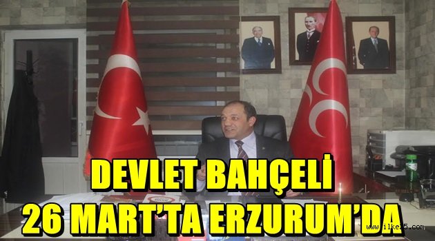 DEVLET BAHÇELİ 26 MART'TA ERZURUM'DA