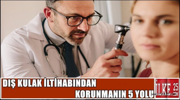 DIŞ KULAK İLTİHABINDAN KORUNMANIN 5 YOLU