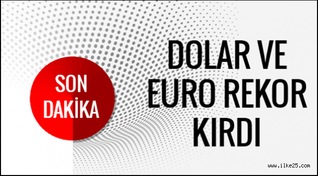 Dolar bugün kaç TL dolar kuru ve euro rekor kırdı