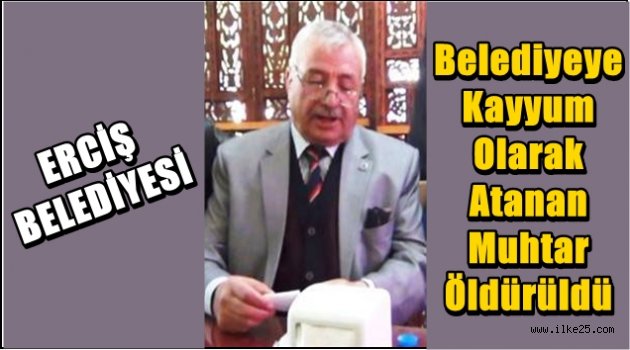 Erciş'te Belediyeye kayyum olarak  atanan muhtar öldürüldü