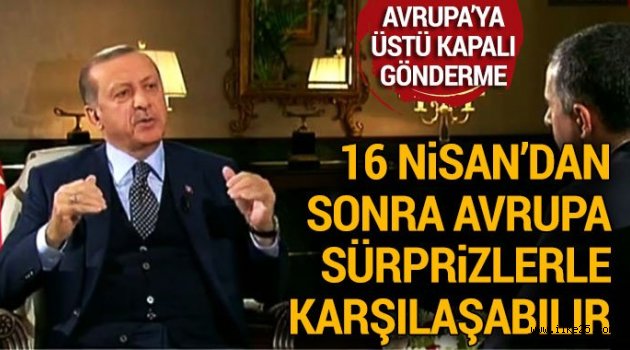 Erdoğan: 16 Nisan'dan sonra Avrupa çok sürprizlerle karşılaşabilir