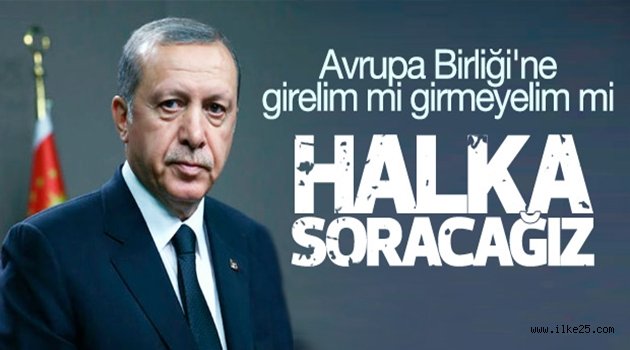 Erdoğan: AB'yi halka soracağız