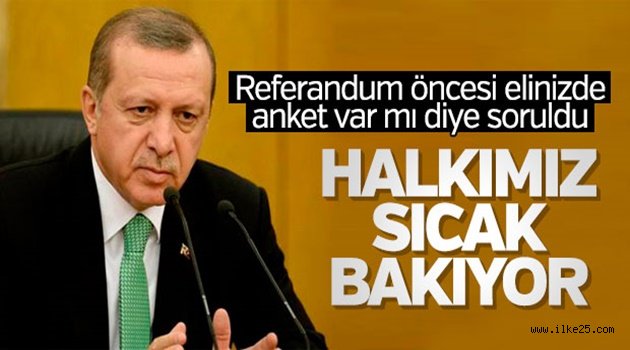 Erdoğan'a elinizde referandumla ilgili anket var mı sorusu
