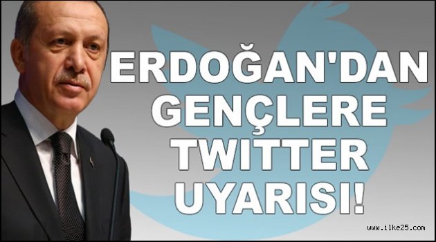 Erdoğan'dan Gençlere Twitter Uyarısı