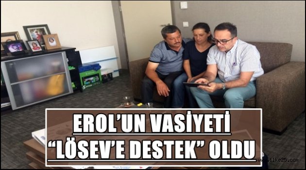  EROL'UN VASİYETİ "LÖSEV'E DESTEK" OLDU