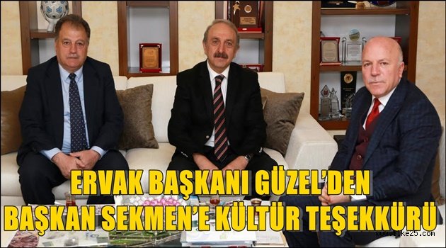 ERVAK BAŞKANI GÜZEL'DEN BAŞKAN SEKMEN'E KÜLTÜR TEŞEKKÜRÜ