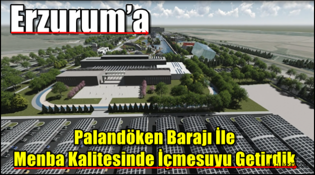 Erzurum'a Palandöken Barajı İle Menba Kalitesinde İçmesuyu Getirdik