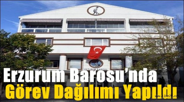 Erzurum Barosu'nda Görev Dağılımı Yapıldı