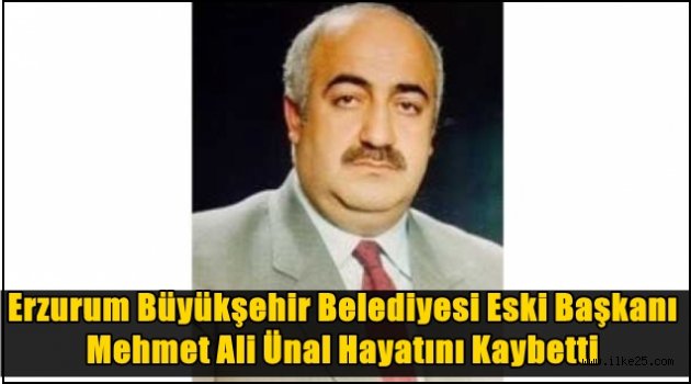 Erzurum Büyükşehir Belediyesi Eski Başkanı Mehmet Ali Ünal Hayatını Kaybetti