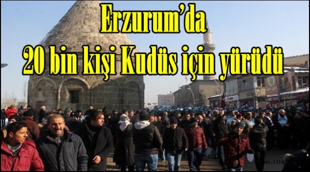 Erzurum'da 20 bin kişi Kudüs için yürüdü