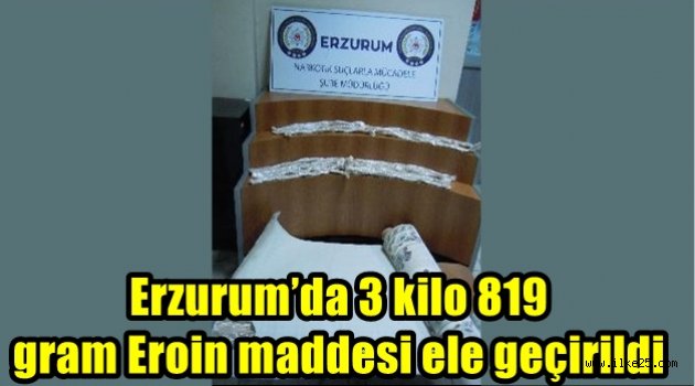 Erzurum'da 3 kilo 819 gram Eroin maddesi ele geçirildi